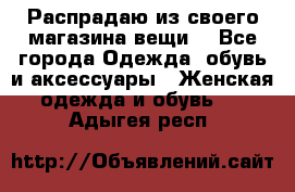 Распрадаю из своего магазина вещи  - Все города Одежда, обувь и аксессуары » Женская одежда и обувь   . Адыгея респ.